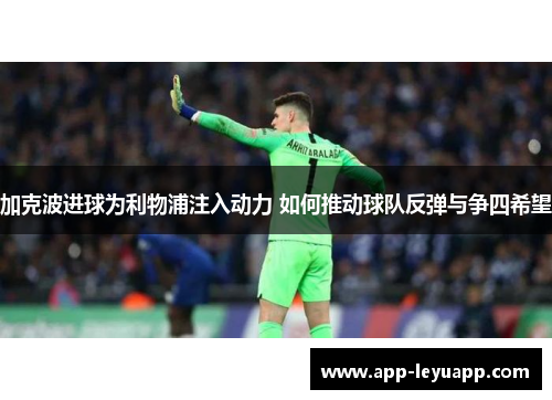 加克波进球为利物浦注入动力 如何推动球队反弹与争四希望 加克波进球为利物浦注入动力 如何推动球队反弹与争四希望