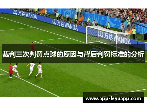 裁判三次判罚点球的原因与背后判罚标准的分析 裁判三次判罚点球的原因与背后判罚标准的分析