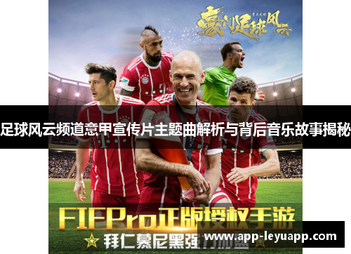 足球风云频道意甲宣传片主题曲解析与背后音乐故事揭秘