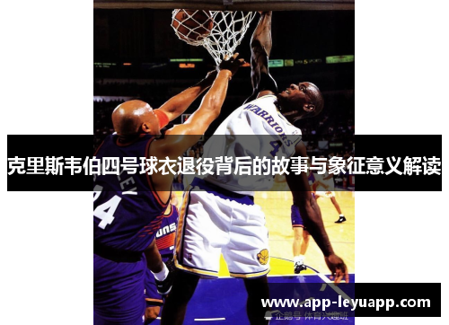 克里斯韦伯四号球衣退役背后的故事与象征意义解读