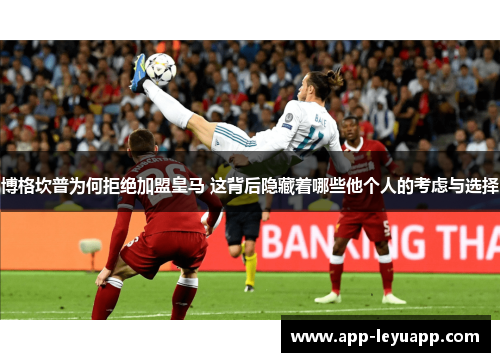 博格坎普为何拒绝加盟皇马 这背后隐藏着哪些他个人的考虑与选择 博格坎普为何拒绝加盟皇马 这背后隐藏着哪些他个人的考虑与选择