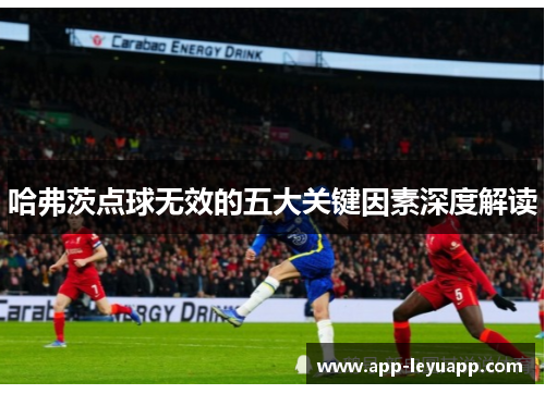 哈弗茨点球无效的五大关键因素深度解读