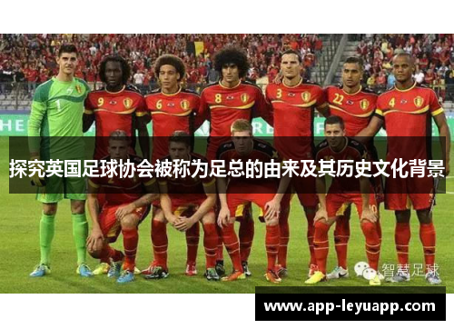 探究英国足球协会被称为足总的由来及其历史文化背景
