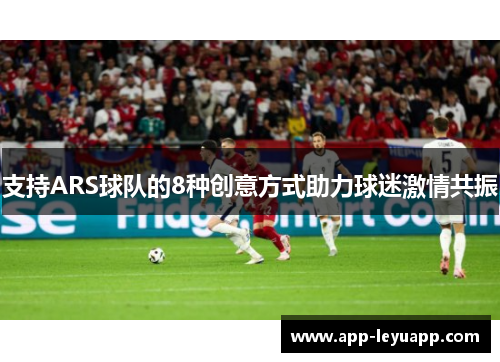 支持ARS球队的8种创意方式助力球迷激情共振